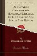 De Plutarchi Chaeronensis Homerikais Meletais, Et De Eiusdem Quae Fertur Vita Homeri (Classic Reprint)