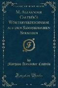 M. Alexander Castrén's Wörterverzeichnisse aus den Samojedischen Sprachen (Classic Reprint)