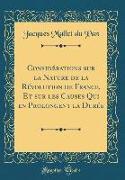 Considérations sur la Nature de la Révolution de France, Et sur les Causes Qui en Prolongent la Durée (Classic Reprint)