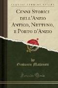 Cenni Storici dell'Anzio Antico, Nettuno, e Porto d'Anzio (Classic Reprint)