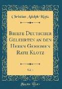 Briefe Deutscher Gelehrten an den Herrn Geheimen Rath Klotz, Vol. 1 (Classic Reprint)