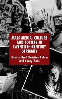 Mass Media, Culture and Society in Twentieth-Century Germany