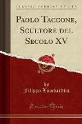 Paolo Taccone, Scultore del Secolo XV (Classic Reprint)