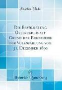 Die Bevölkerung Österreichs auf Grund der Ergebnisse der Volkszählung vom 31. December 1890 (Classic Reprint)