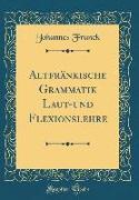 Altfränkische Grammatik Laut-und Flexionslehre (Classic Reprint)