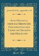 Anti-Organon, oder das Irrige der Hahnemannischen Lehre im Organon der Heilkunst (Classic Reprint)