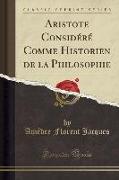 Aristote Considéré Comme Historien de la Philosophie (Classic Reprint)