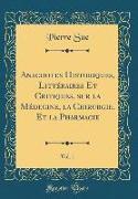 Anecdotes Historiques, Littéraires Et Critiques, sur la Médecine, la Chirurgie, Et la Pharmacie, Vol. 1 (Classic Reprint)
