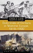 Daily Lives of Civilians in Wartime Europe, 1618-1900