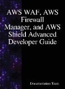 AWS WAF, AWS Firewall Manager, and AWS Shield Advanced Developer Guide