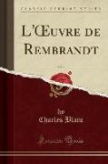 L'OEuvre de Rembrandt, Vol. 1 (Classic Reprint)