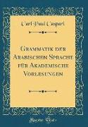 Grammatik der Arabischen Sprache für Akademische Vorlesungen (Classic Reprint)
