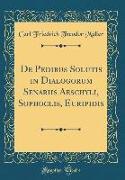 De Pedibus Solutis in Dialogorum Senariis Aeschyli, Sophoclis, Euripidis (Classic Reprint)