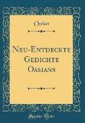 Neu-Entdeckte Gedichte Ossians (Classic Reprint)