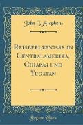 Reiseerlebnisse in Centralamerika, Chiapas und Yucatan (Classic Reprint)