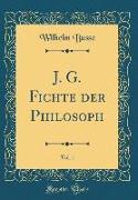 J. G. Fichte der Philosoph, Vol. 1 (Classic Reprint)