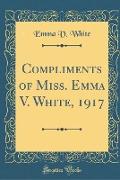 Compliments of Miss. Emma V. White, 1917 (Classic Reprint)