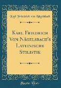 Karl Friedrich Von Nägelsbach's Lateinische Stilistik (Classic Reprint)