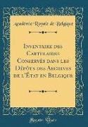 Inventaire des Cartulaires Conservés dans les Dépôts des Archives de l'État en Belgique (Classic Reprint)