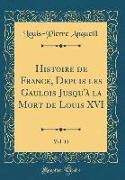 Histoire de France, Depuis les Gaulois Jusqu'à la Mort de Louis XVI, Vol. 11 (Classic Reprint)