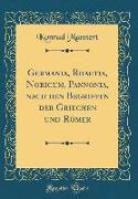 Germania, Rhaetia, Noricum, Pannonia, nach den Begriffen der Griechen und Römer (Classic Reprint)