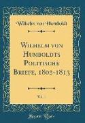 Wilhelm von Humboldts Politische Briefe, 1802-1813, Vol. 1 (Classic Reprint)