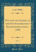 Politisches Jahrbuch der Schweizerischen Eidgenossenschaft, 1888, Vol. 3 (Classic Reprint)