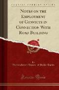 Notes on the Employment of Convicts in Connection With Road Building (Classic Reprint)