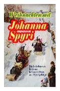 Weihnachten mit Johanna Spyri: Die beliebtesten Romane & Geschichten aus Alpengebirge (Band 2/2): In sicherer Hut, Heidi, Rosenresli, Kornelli wird e