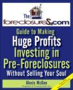 The Foreclosures.com Guide to Making Huge Profits Investing in Pre-Foreclosures Without Selling Your Soul