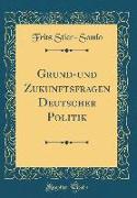 Grund-und Zukunftsfragen Deutscher Politik (Classic Reprint)