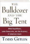 The Bulldozer and the Big Tent: Blind Republicans, Lame Democrats, and the Recovery of American Ideals