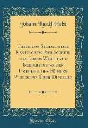 Ueber das Studium der Kantischen Philosophie und Ihren Werth zur Berichtigung der Urtheile des Höhern Publikums Über Dieselbe (Classic Reprint)