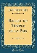 Ballet du Temple de la Paix (Classic Reprint)