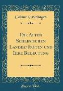 Die Alten Schlesischen Landesfürsten und Ihre Bedeutung (Classic Reprint)