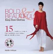 Bold & Beautiful Easy-Sew Clothes: 15 Unstructured Designs That Fit and Flatter Every Shape, and Are Simple to Make [With CDROM]