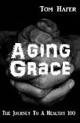 Aging Grace: The Journey to a Healthy 100 (Revised and Updated)