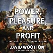 Power, Pleasure, and Profit: Insatiable Appetites from Machiavelli to Madison