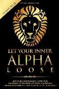 Alpha Male: Stop Being a Wuss - Let Your Inner Alpha Loose! How to Be a Chick Magnet, Boost Your Confidence to the Roof, Develop a