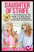 Daughter of Strife: 7 Techniques on How to Win Back Your Stubborn Teenage Daughter