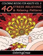 Coloring Books for Adults Volume 3: 40 Stress Relieving and Relaxing Patterns