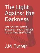 The Light Against the Darkness: The Ancient Battle Between Good and Evil in Our Modern World