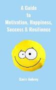 A Guide to Motivation, Happiness, Success & Resilience