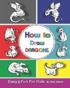 How to Draw Dragons for Kids: Easy & Fun Drawing Book for Kids Age 6-8