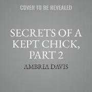 Secrets of a Kept Chick, Part 2