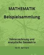 Mathematik Beispielsammlung: Vektorrechnung Und Analytische Geometrie