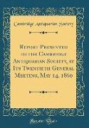 Report Presented to the Cambridge Antiquarian Society, at Its Twentieth General Meeting, May 14, 1860 (Classic Reprint)