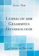 Lehrbuch der Gesammten Gynaekologie (Classic Reprint)