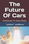 The Future of Cars: Predictions to Drive Home