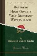 Breeding High-Quality Wilt-Resistant Watermelons (Classic Reprint)